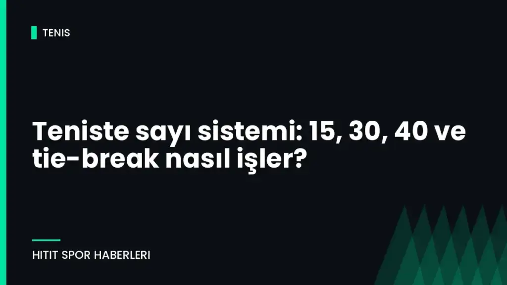 Teniste sayı sistemi: 15, 30, 40 ve tie-break nasıl işler?
